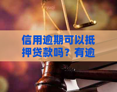 信用逾期可以抵押贷款吗？有逾期能办按揭吗？