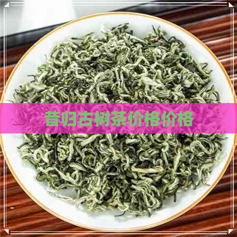 昔归古树茶价格价格