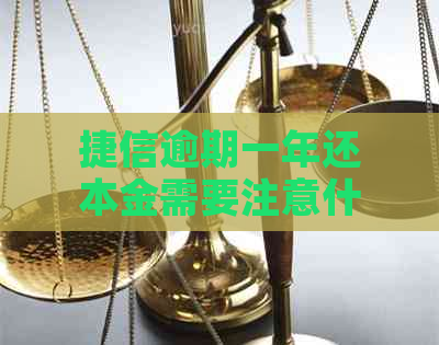 捷信逾期一年还本金需要注意什么