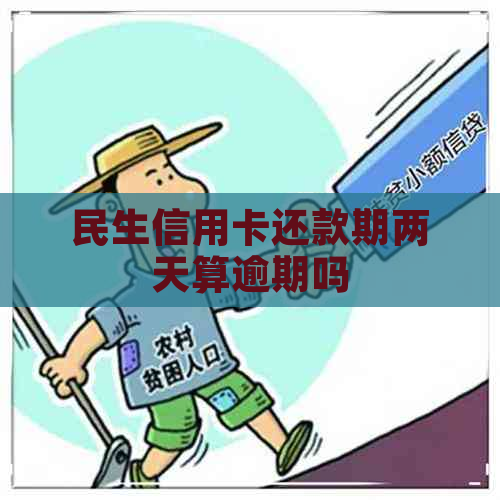 民生信用卡还款期两天算逾期吗