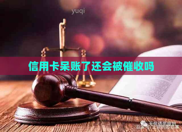 信用卡呆账了还会被吗