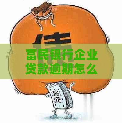 富民银行企业贷款逾期怎么办