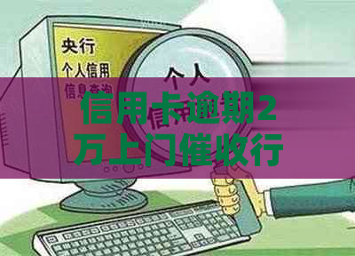 信用卡逾期2万上门行吗需要注意什么