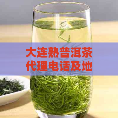 大连熟普洱茶代理电话及地址，大连普洱茶专卖店