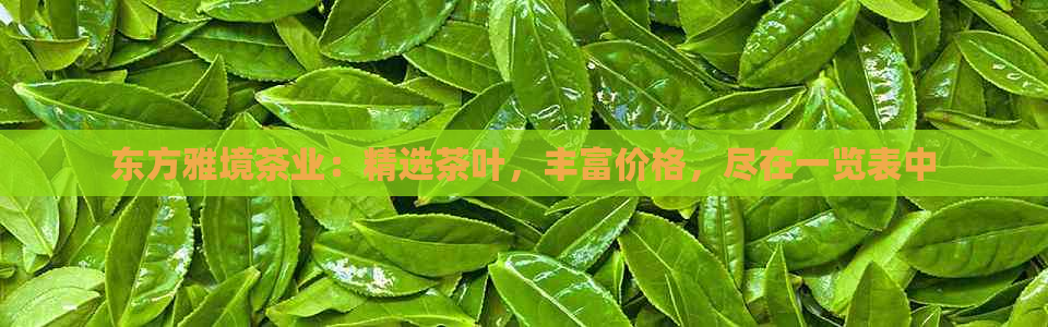 东方雅境茶业：精选茶叶，丰富价格，尽在一览表中