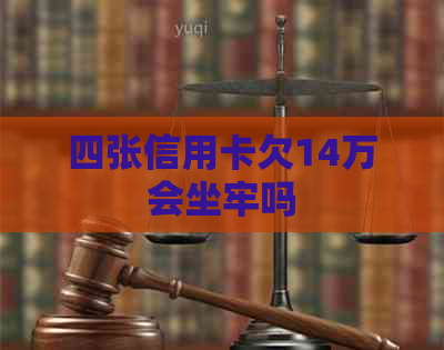 四张信用卡欠14万会坐牢吗