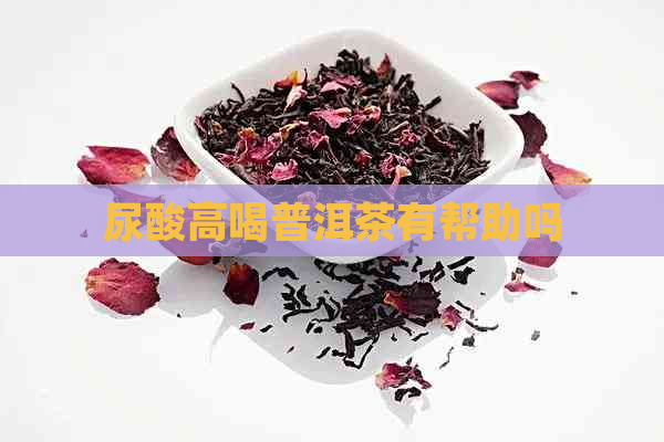 尿酸高喝普洱茶有帮助吗