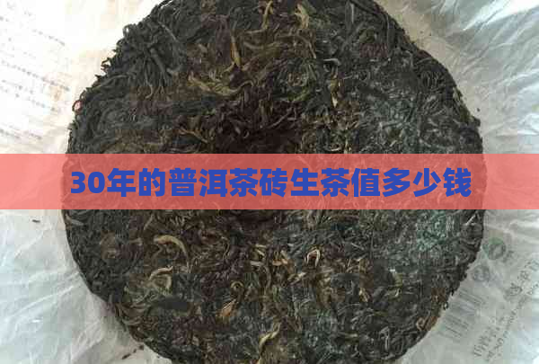 30年的普洱茶砖生茶值多少钱