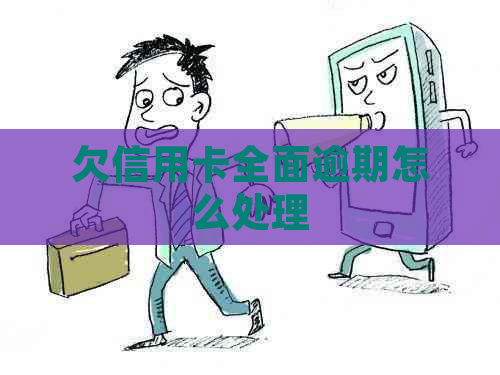 欠信用卡全面逾期怎么处理