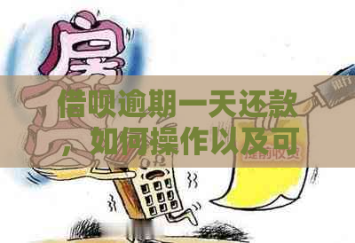 借呗逾期一天还款，如何操作以及可能的后果是什么？