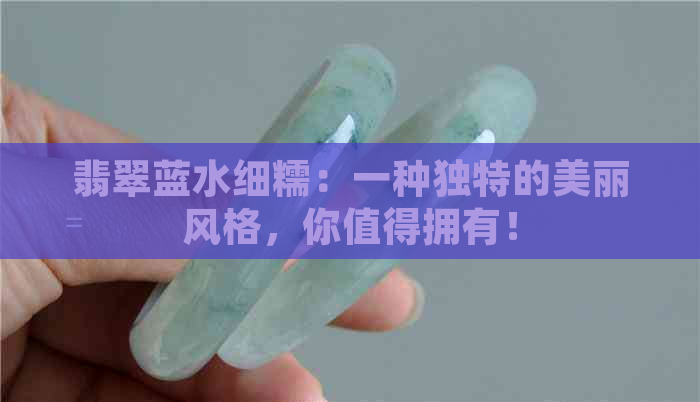 翡翠蓝水细糯：一种独特的美丽风格，你值得拥有！