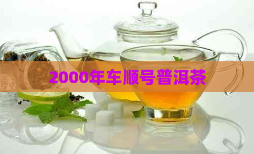 2000年车顺号普洱茶