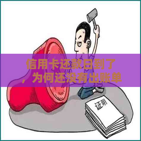 信用卡还款日到了，为何还没有出账单？