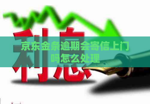 京东金条逾期会寄信上门吗怎么处理