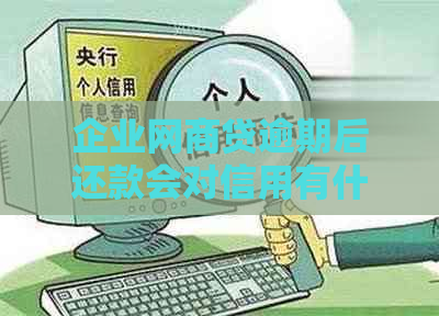 企业网商贷逾期后还款会对信用有什么影响