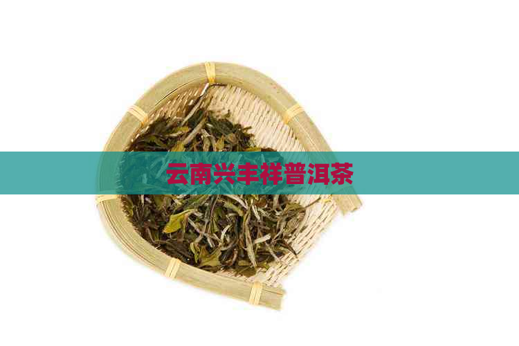 云南兴丰祥普洱茶