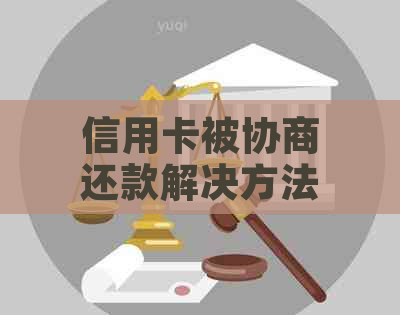 信用卡被协商还款解决方法