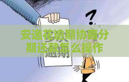 安逸花逾期协商分期还款怎么操作