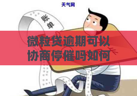 微粒贷逾期可以协商停催吗如何处理逾期问题