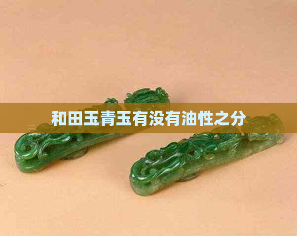 和田玉青玉有没有油性之分