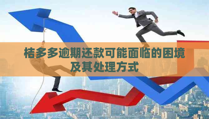 桔多多逾期还款可能面临的困境及其处理方式