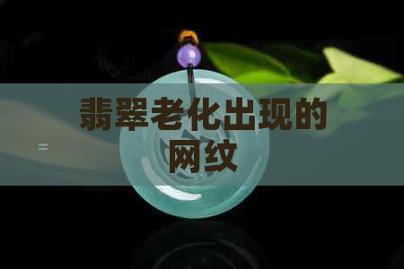 翡翠老化出现的网纹