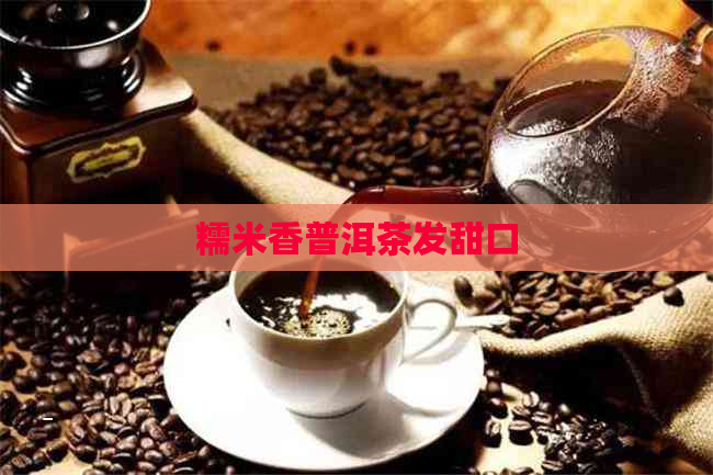 糯米香普洱茶发甜口