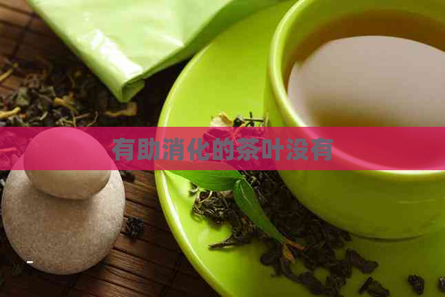 有助消化的茶叶没有