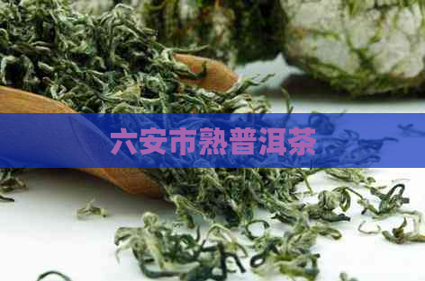 六安市熟普洱茶