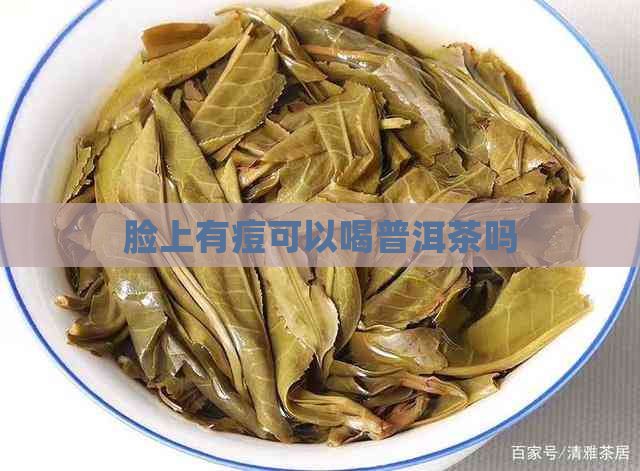 脸上有痘可以喝普洱茶吗