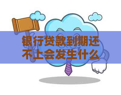 银行贷款到期还不上会发生什么情况