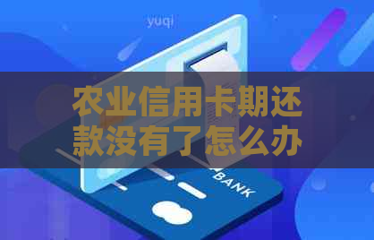 农业信用卡期还款没有了怎么办