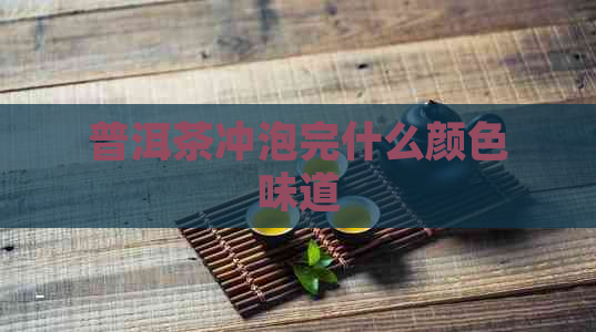 普洱茶冲泡完什么颜色味道