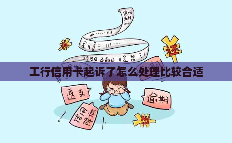 工行信用卡起诉了怎么处理比较合适