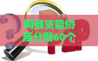 网商贷能协商分期60个月怎么办理