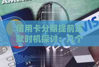 信用卡分期提前还款时机探讨：几个月更合适？全面解析影响因素与建议