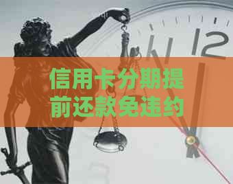 信用卡分期提前还款免违约金及利息，如何实现？