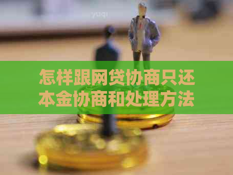 怎样跟网贷协商只还本金协商和处理方法