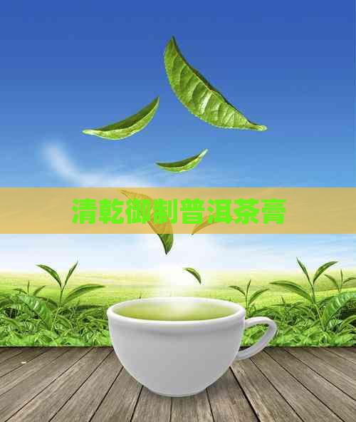 清乾御制普洱茶膏