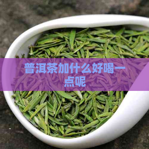 普洱茶加什么好喝一点呢