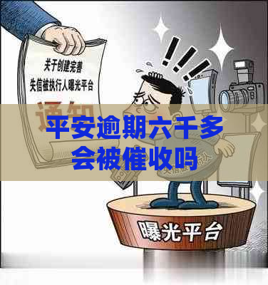 平安逾期六千多会被吗