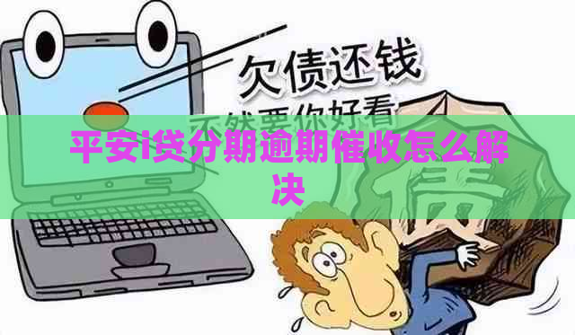 平安i贷分期逾期怎么解决