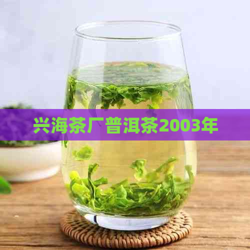 兴海茶厂普洱茶2003年