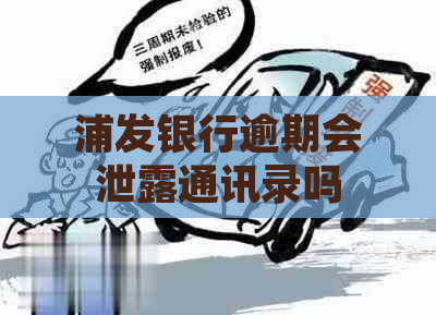 浦发银行逾期会泄露通讯录吗