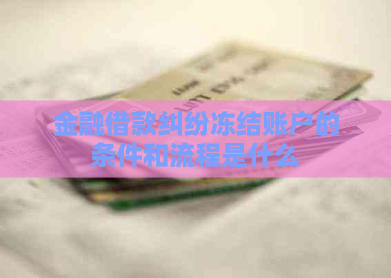 金融借款纠纷冻结账户的条件和流程是什么