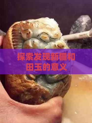 探索发现新疆和田玉的意义