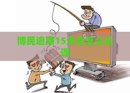 博民逾期15天会怎么处理