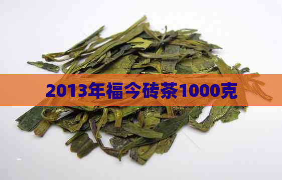 2013年福今砖茶1000克