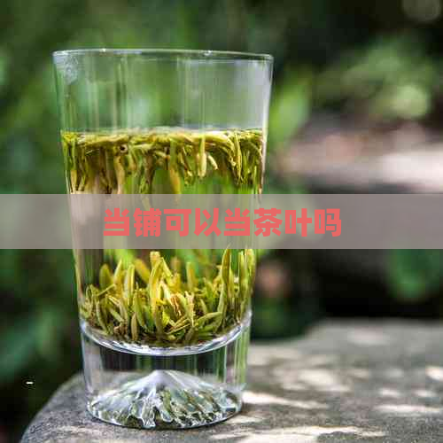 当铺可以当茶叶吗