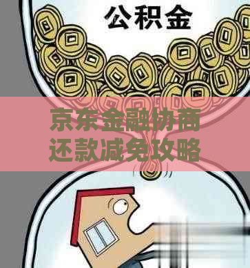 京东金融协商还款减免攻略及实操技巧